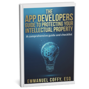 The App Developers Guide To Protecting Your Intellectual Property: A Comprehensive Guide and Checklist